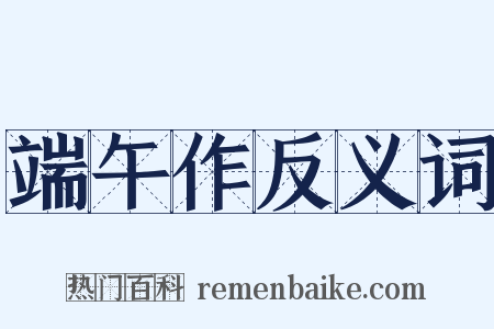 端午作反义词是什么意思的图片